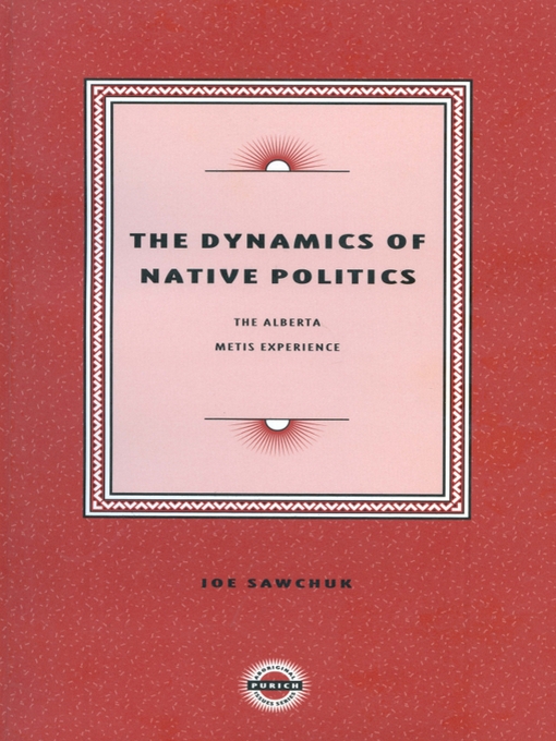 Title details for The Dynamics of Native Politics by Joe Sawchuck - Available